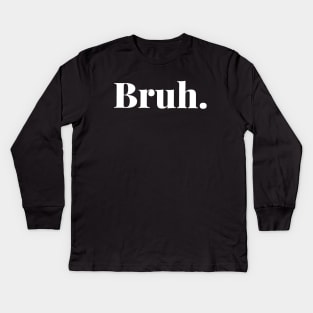 Bruh. Kids Long Sleeve T-Shirt